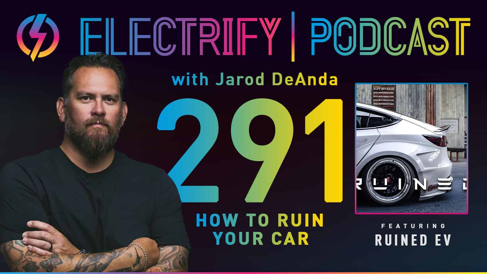 Image showcasing Electrify Podcast episode 291 with host Jarod DeAnda featuring guests AJ Velasco and CJ Cardinalli of Ruined EV