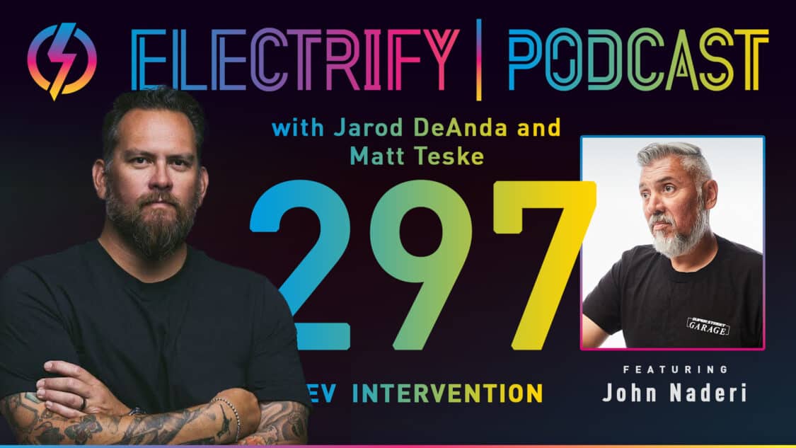 Image showcasing Electrify Podcast episode 297 with host Jarod DeAnda and guest host Matt Teske with guest John Naderi