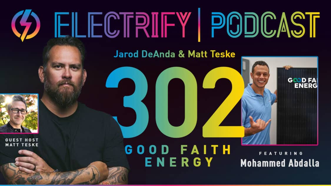 Image showcasing Electrify Podcast episode 302 with host Jarod DeAnda and guest Mohammed Abdalla of Good Faith Energy