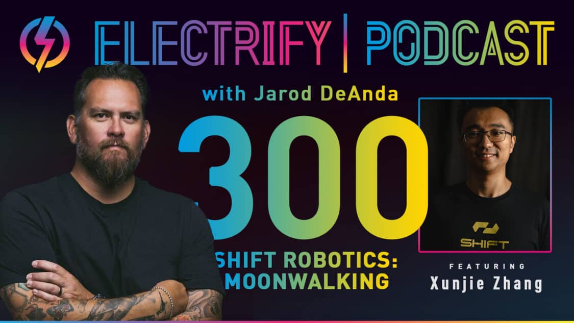 Image showcasing Electrify Podcast episode 300 with host Jarod DeAnda and guest Xunjie Zhang from Shift Robotics