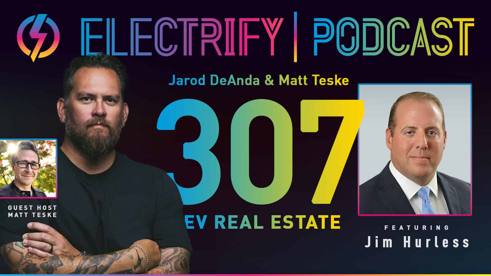 Picture showcasing Electrify Podcast episode 307 with hosts Jarod DeAnda and Matt Teske and Guest Jim Hurless of CBRE, titled EV Real Estate