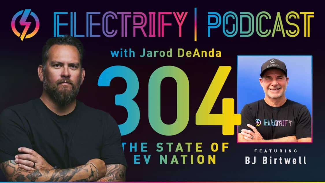 Image showcasing Electrify Podcast episode 304 with host Jarod DeAnda and guest BJ Birtwell, the CEO of Electrify Expo, titled The State of the EV Nation