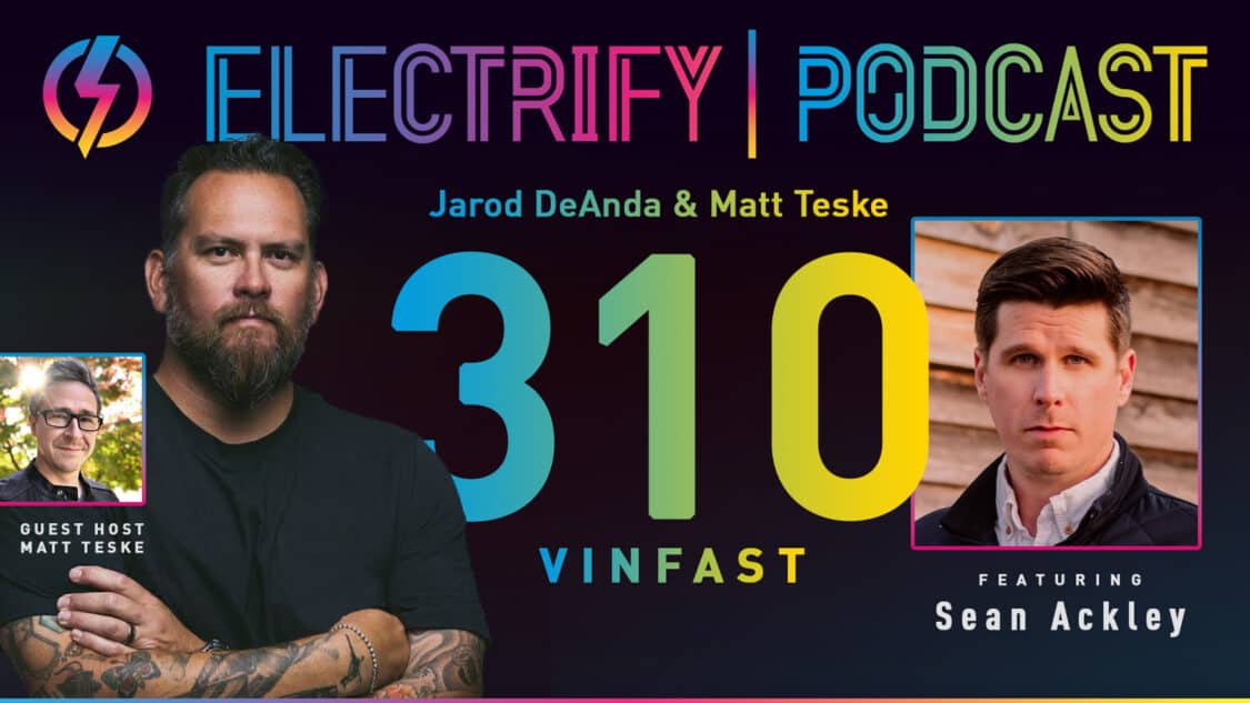 Image showcasing Electrify Podcast episode 310 with host Jarod DeAnda and guest host Matt Teske of Chargeway with guest Sean Ackley of VinFast