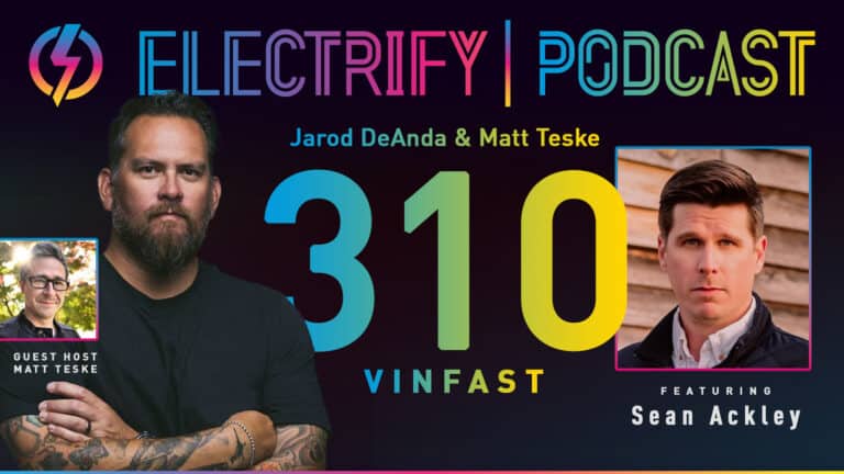 Image showcasing Electrify Podcast episode 310 with host Jarod DeAnda and guest host Matt Teske of Chargeway with guest Sean Ackley of VinFast