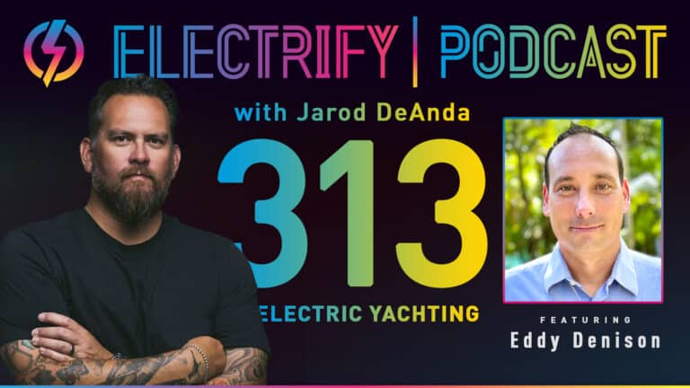 Image showcasing Electrify Podcast episode 313 with host Jarod DeAnda and guest Eddy Denison, titled Electric Yachting