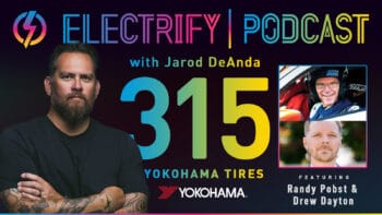 Image showcasing Electrify Podcast episode 315 with host Jarod DeAnada and guests from Yokohama Tire Randy Pobst and Drew Dayton