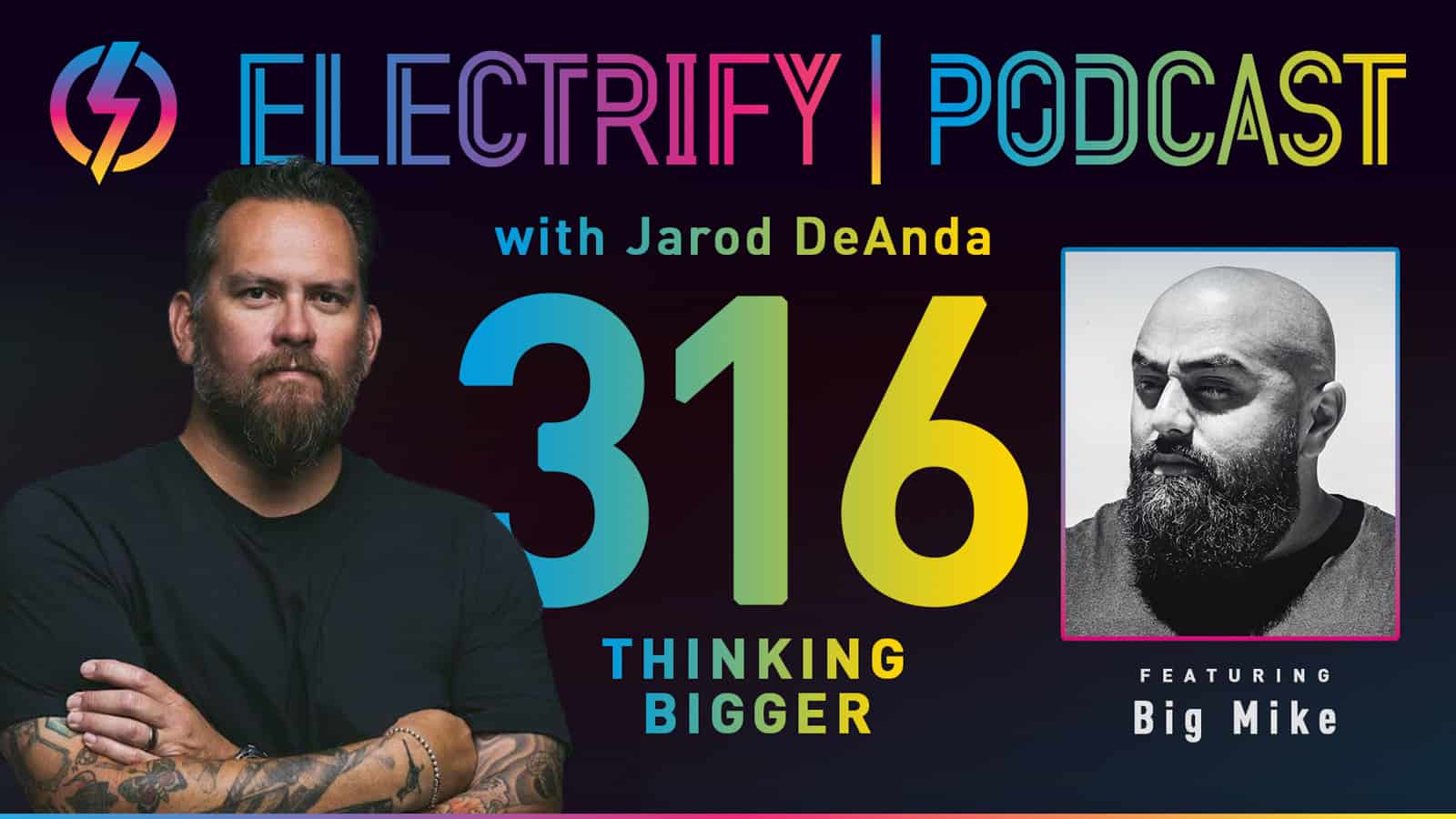 Electrify Podcast episode 316 titled 'Thinking Bigger' with host Jarod DeAnda and guest Big Mike