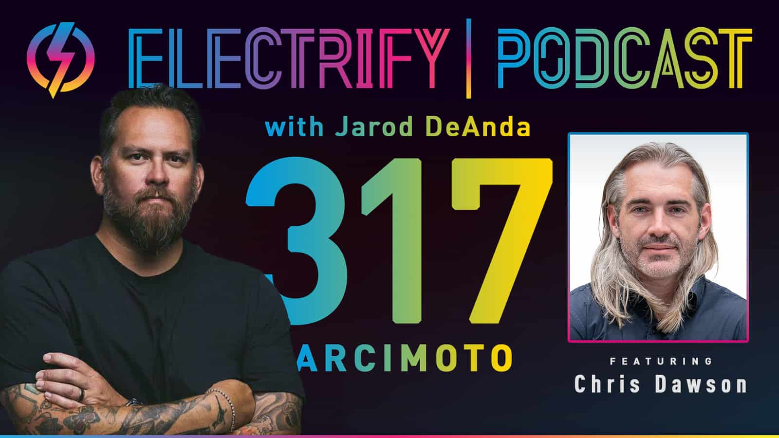 Electrify Podcast episode 317 with host Jarod DeAnda and guest Chris Dawson, CEO of Arcimoto