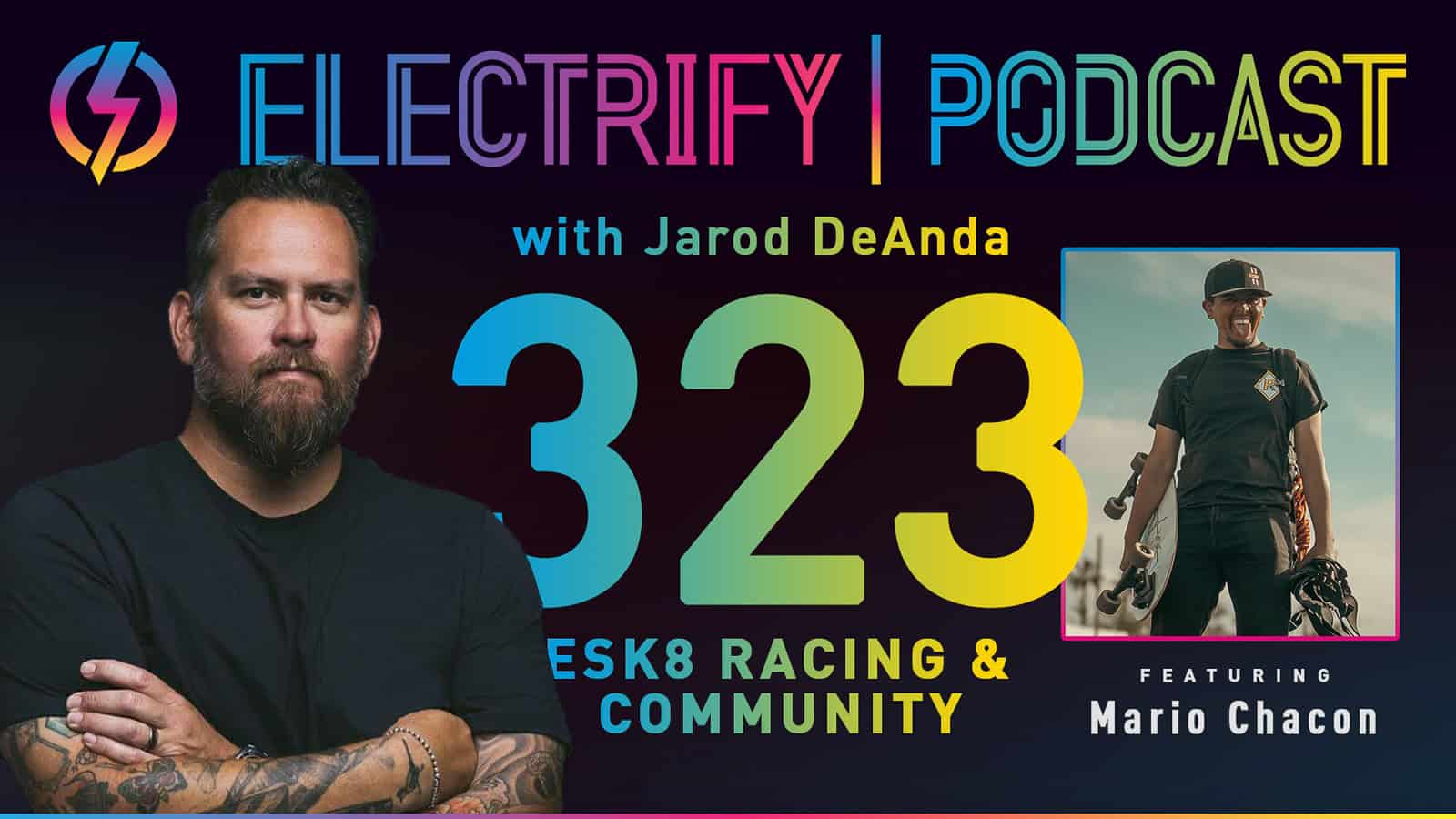 Promotional image for Electrify Podcast episode 323 with Jarod DeAnda and Guest Mario Chacon, titled ESK8 Racing and Community