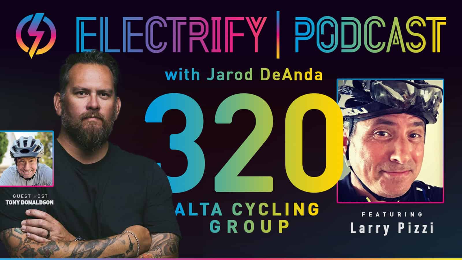 Promotional image for Electrify Podcast Episode 320 with host Jarod DeAnda, guest host Tony Donaldson, and guest Larry Pizzi, titled Alta Cycling Group
