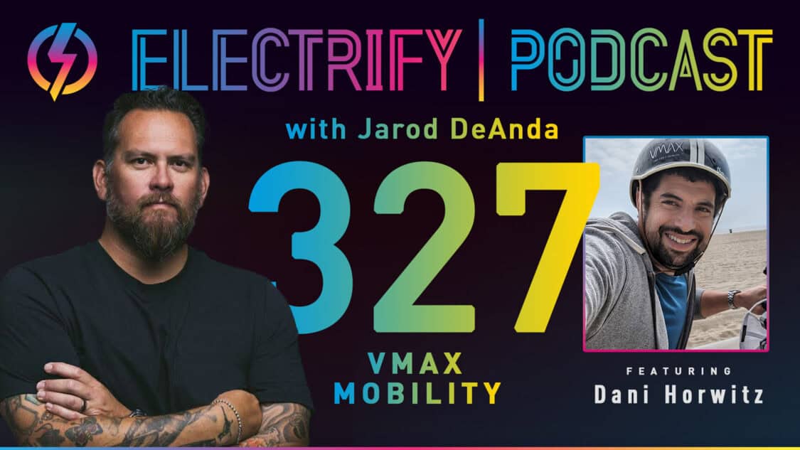 Electrify Podcast episode 327 with host Jarod DeAnda and guest Dani Horwitz of VMAX Mobility