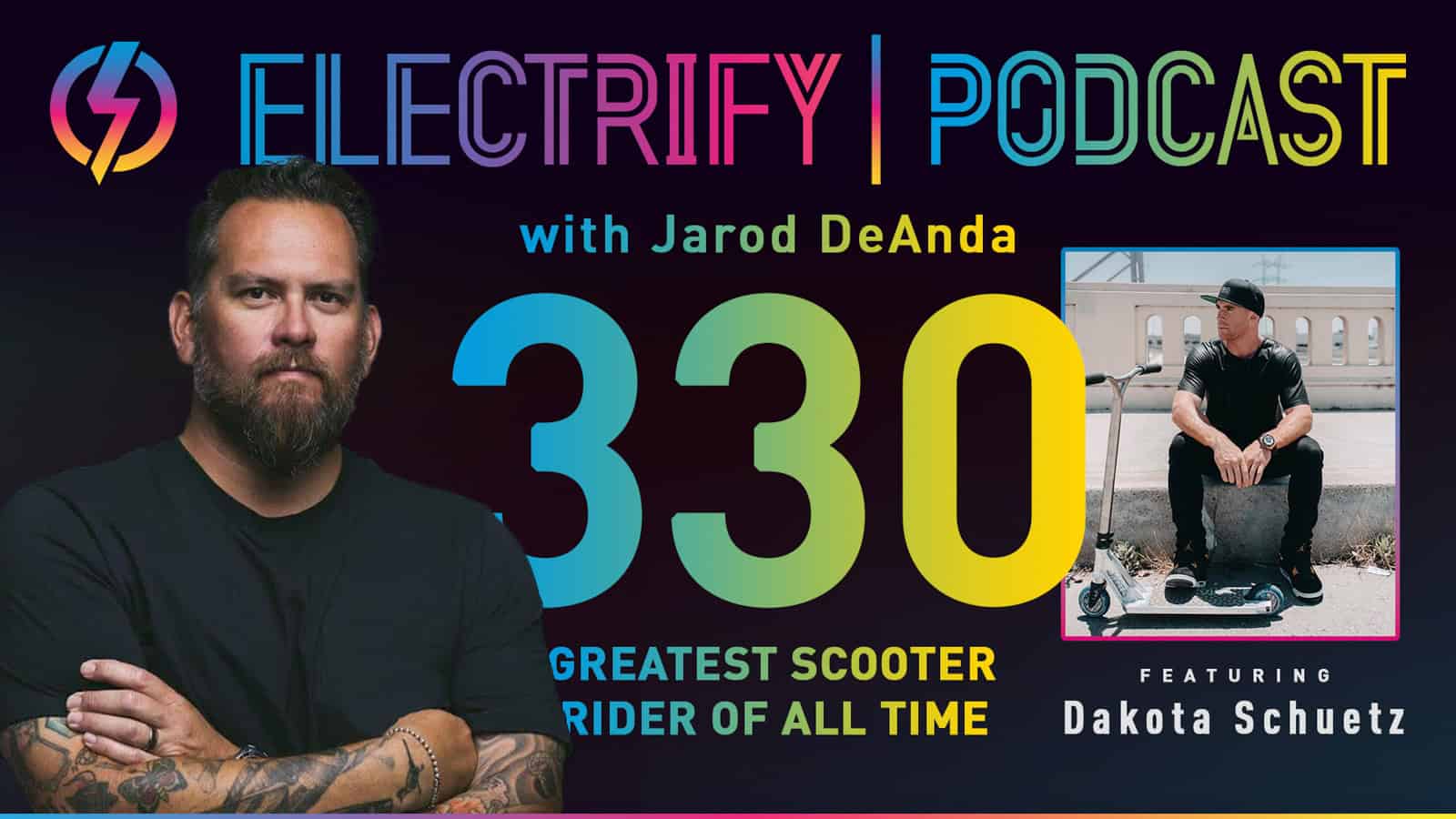 Electrify Podcast episode 330 with host Jarod DeAnda and guest Dakota Schuetz, the Greatest Scooter Rider of All Time